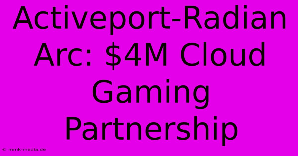 Activeport-Radian Arc: $4M Cloud Gaming Partnership