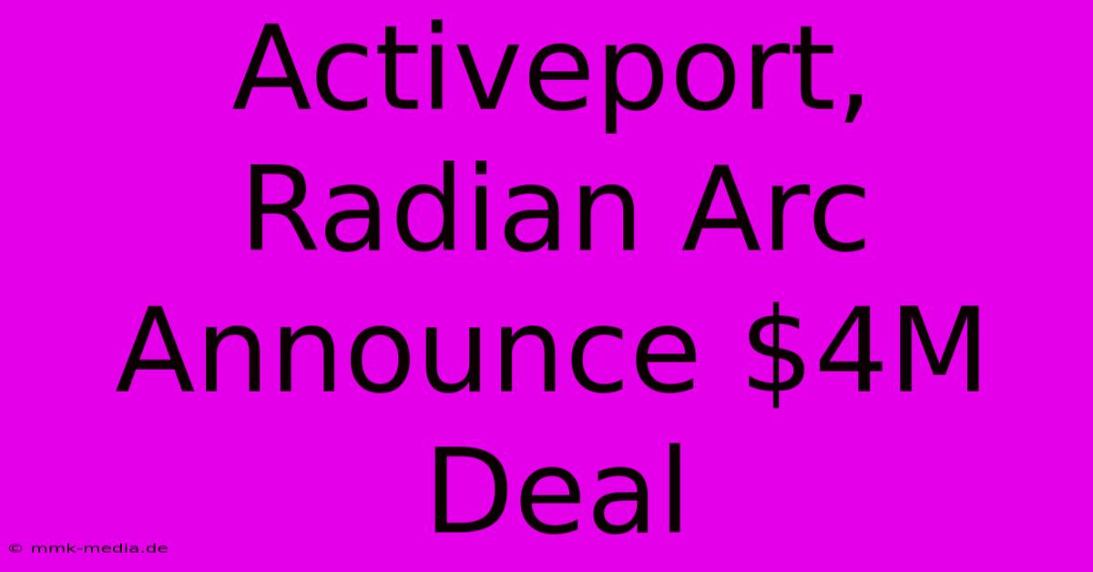 Activeport, Radian Arc Announce $4M Deal