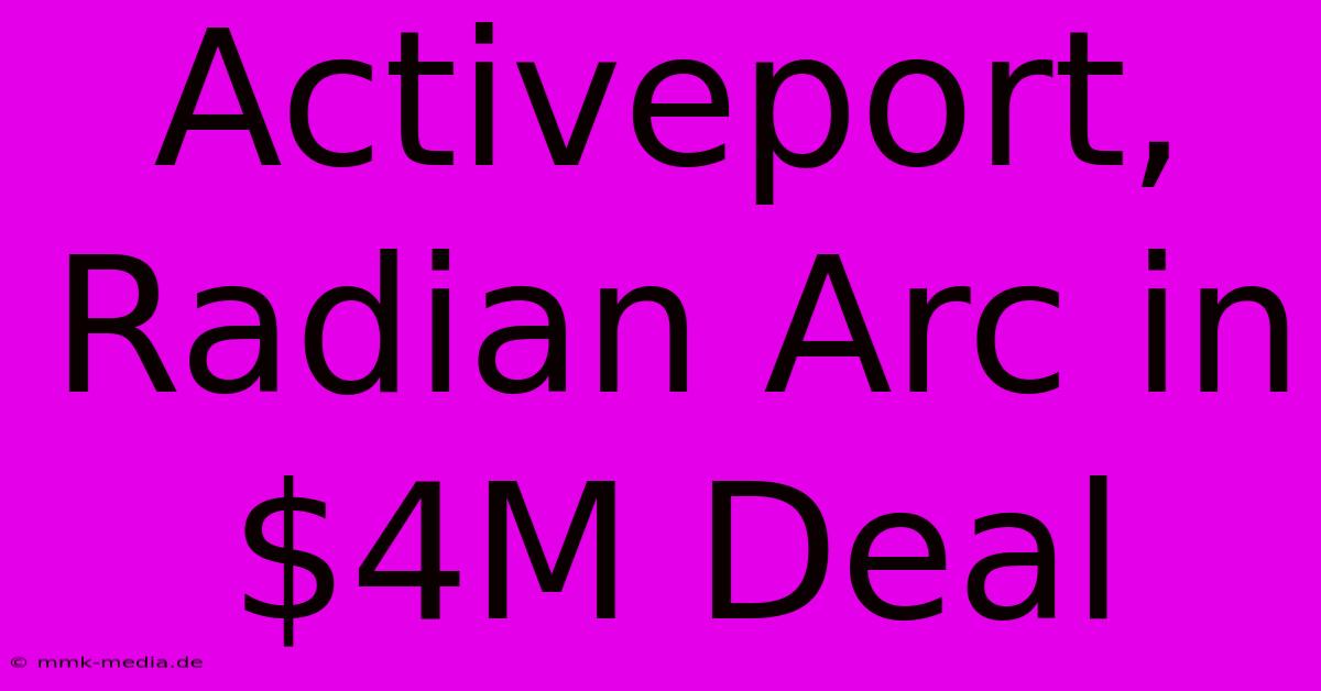 Activeport, Radian Arc In $4M Deal