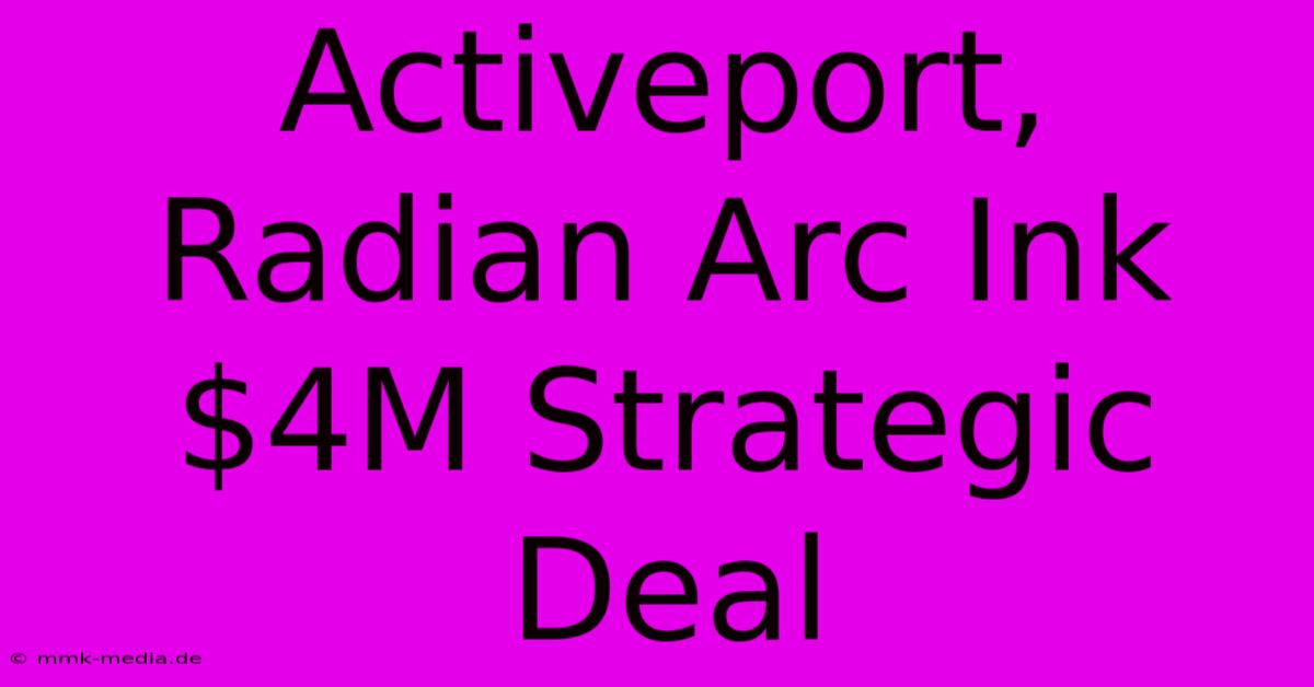 Activeport, Radian Arc Ink $4M Strategic Deal