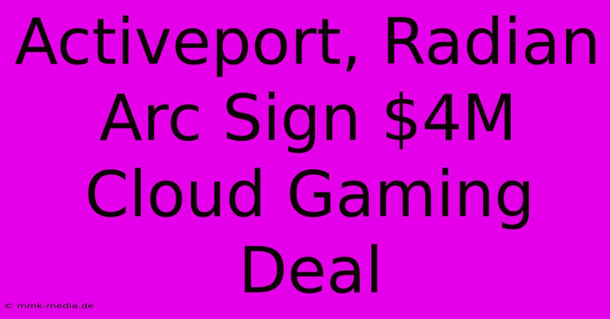 Activeport, Radian Arc Sign $4M Cloud Gaming Deal