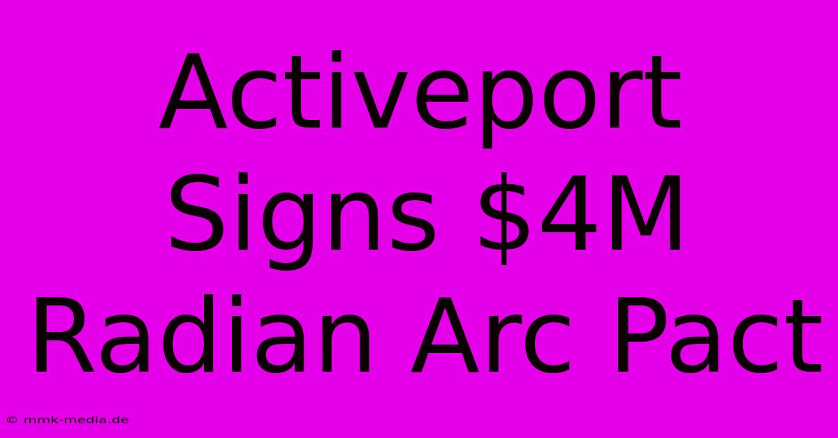 Activeport Signs $4M Radian Arc Pact