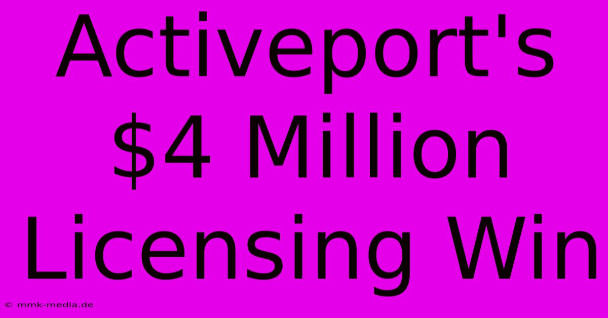 Activeport's $4 Million Licensing Win