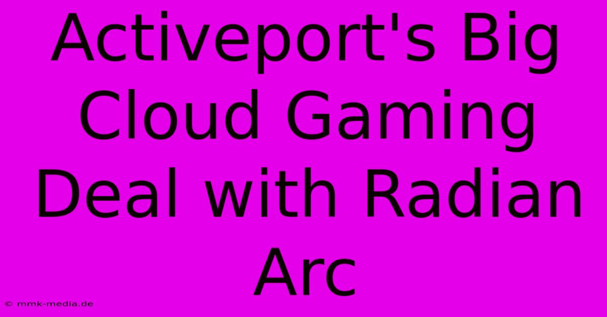 Activeport's Big Cloud Gaming Deal With Radian Arc