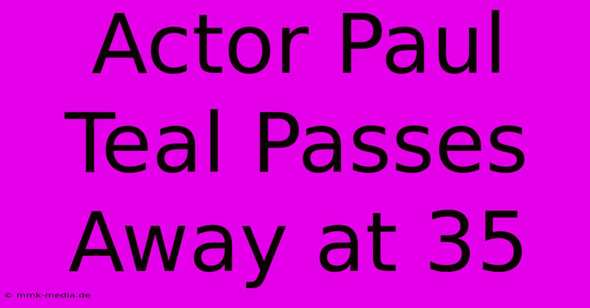 Actor Paul Teal Passes Away At 35