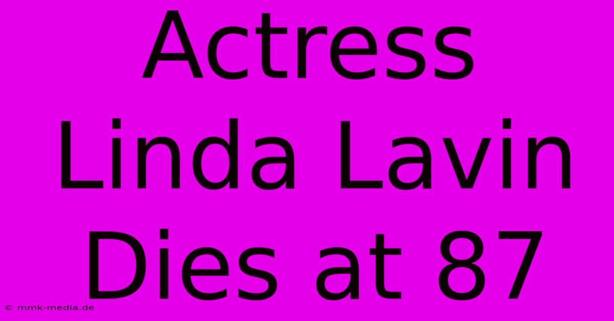 Actress Linda Lavin Dies At 87