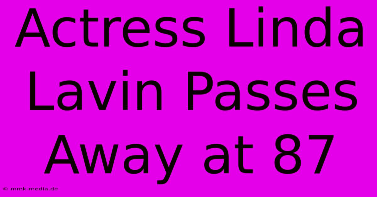 Actress Linda Lavin Passes Away At 87