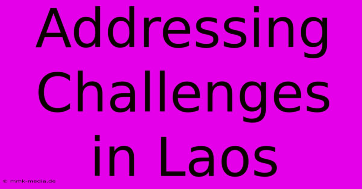 Addressing Challenges In Laos