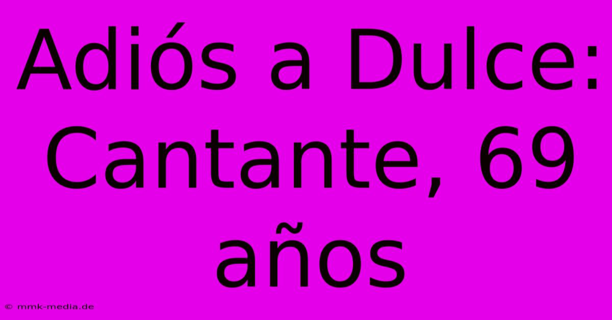 Adiós A Dulce: Cantante, 69 Años