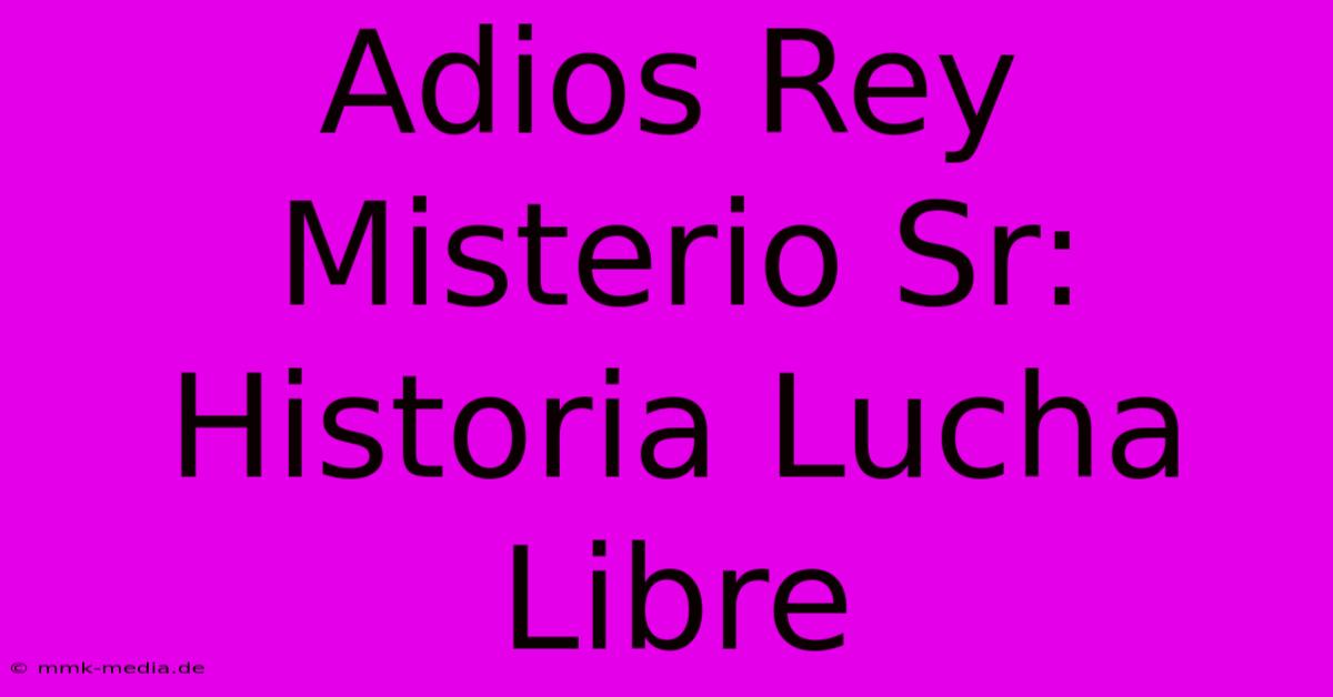 Adios Rey Misterio Sr: Historia Lucha Libre