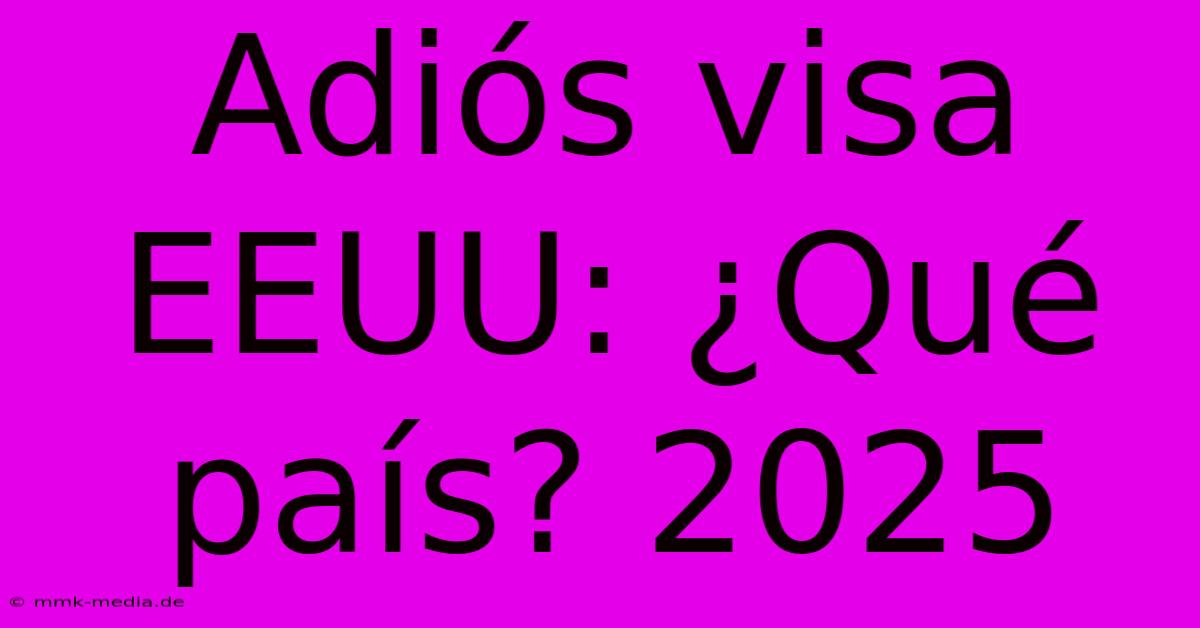 Adiós Visa EEUU: ¿Qué País? 2025