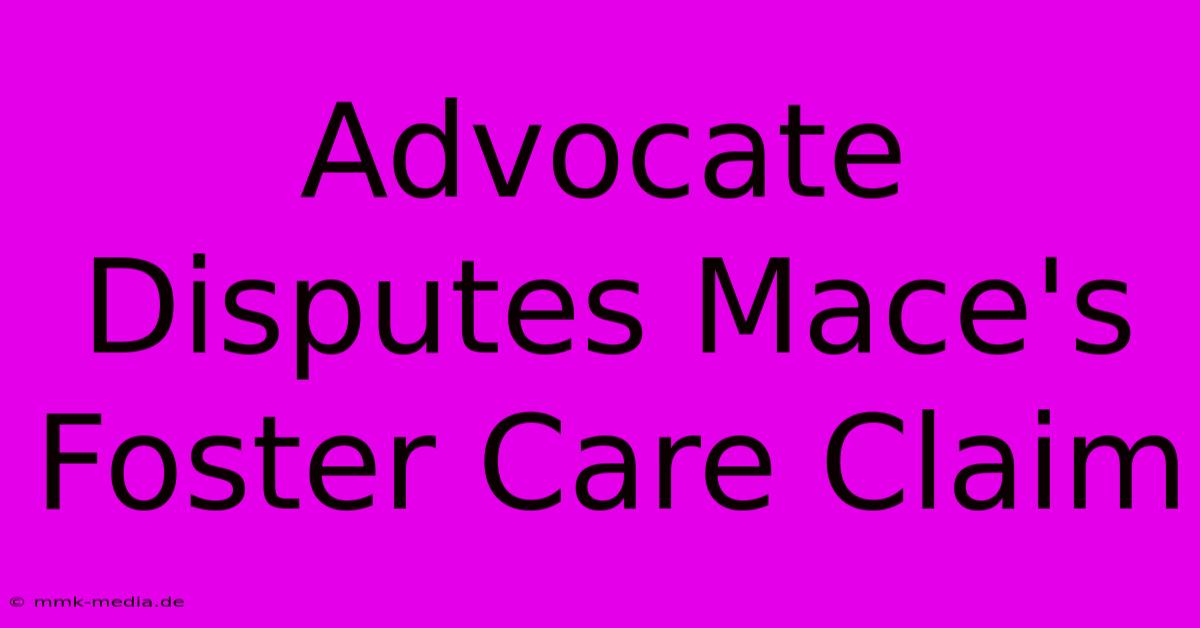 Advocate Disputes Mace's Foster Care Claim