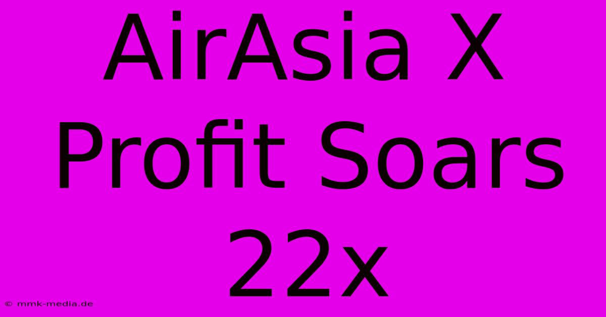 AirAsia X Profit Soars 22x