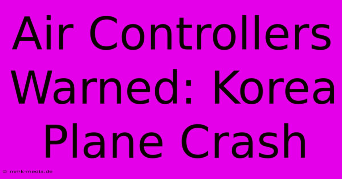 Air Controllers Warned: Korea Plane Crash