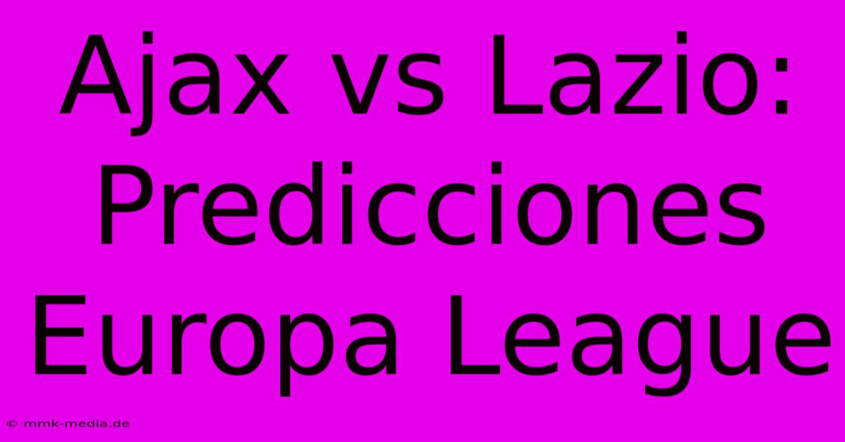 Ajax Vs Lazio: Predicciones Europa League