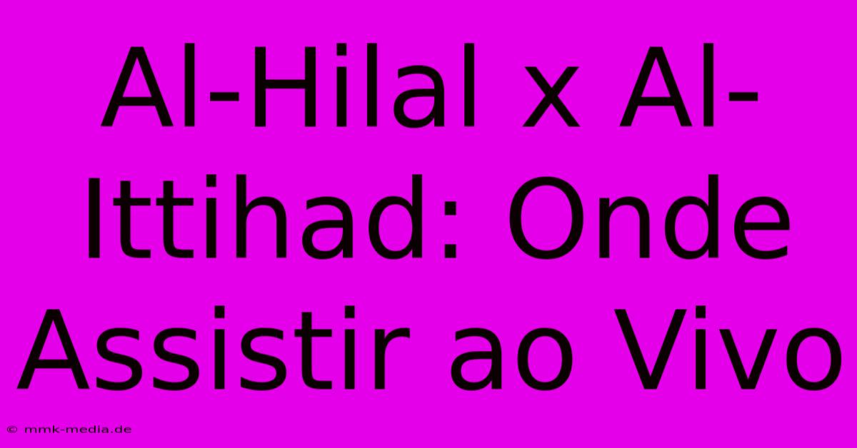 Al-Hilal X Al-Ittihad: Onde Assistir Ao Vivo