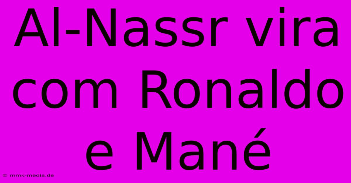 Al-Nassr Vira Com Ronaldo E Mané