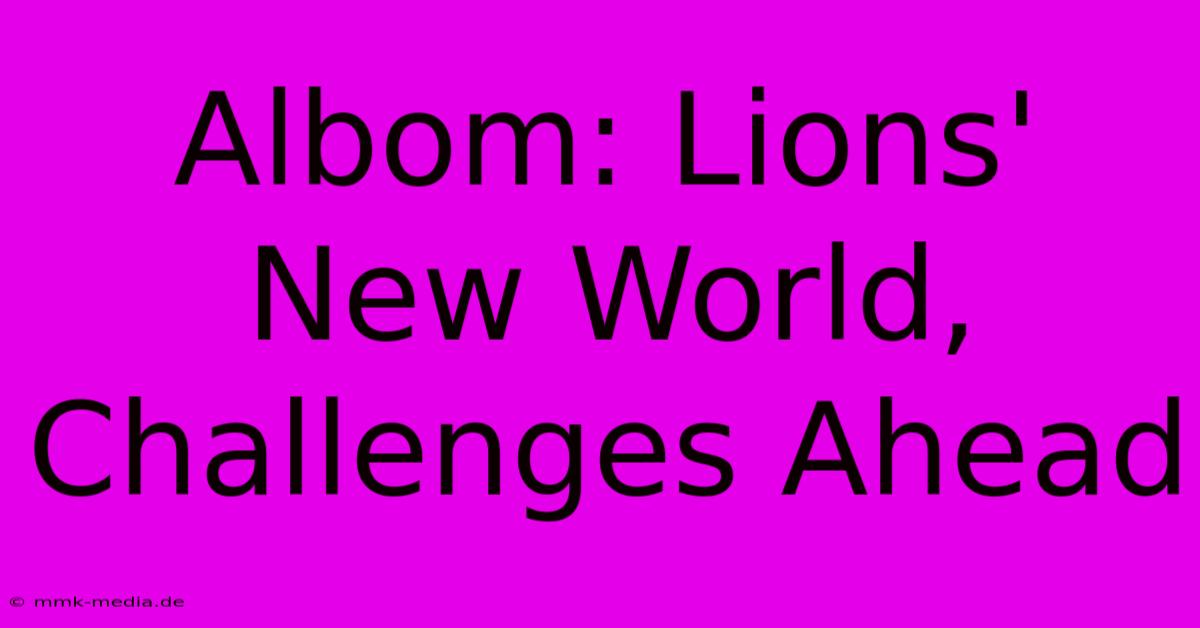 Albom: Lions' New World, Challenges Ahead