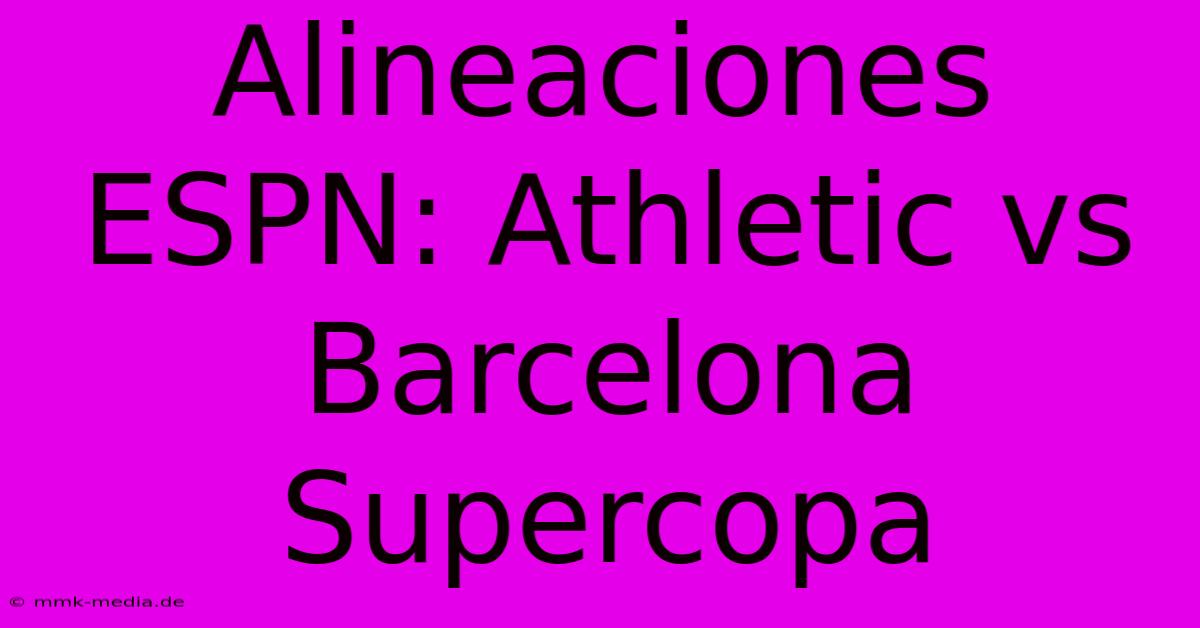 Alineaciones ESPN: Athletic Vs Barcelona Supercopa