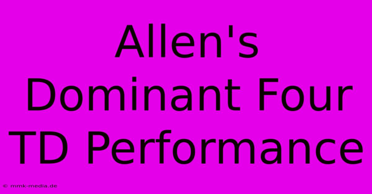 Allen's Dominant Four TD Performance