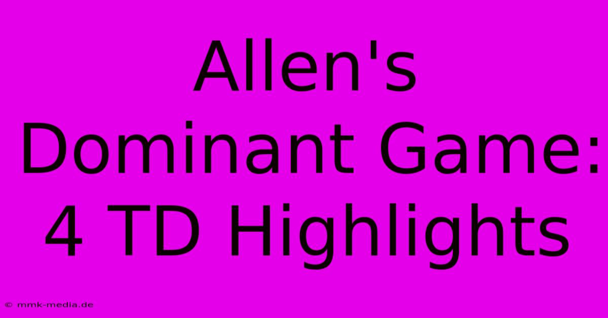 Allen's Dominant Game: 4 TD Highlights