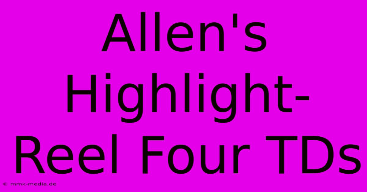 Allen's Highlight-Reel Four TDs