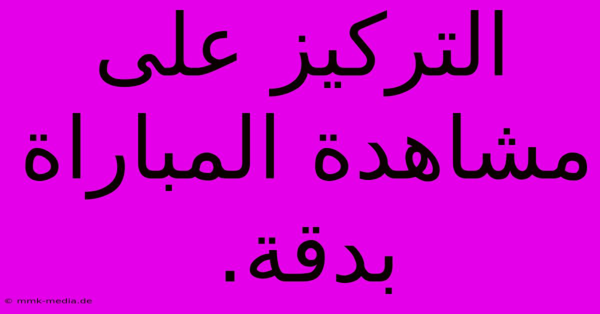 التركيز على مشاهدة المباراة بدقة.