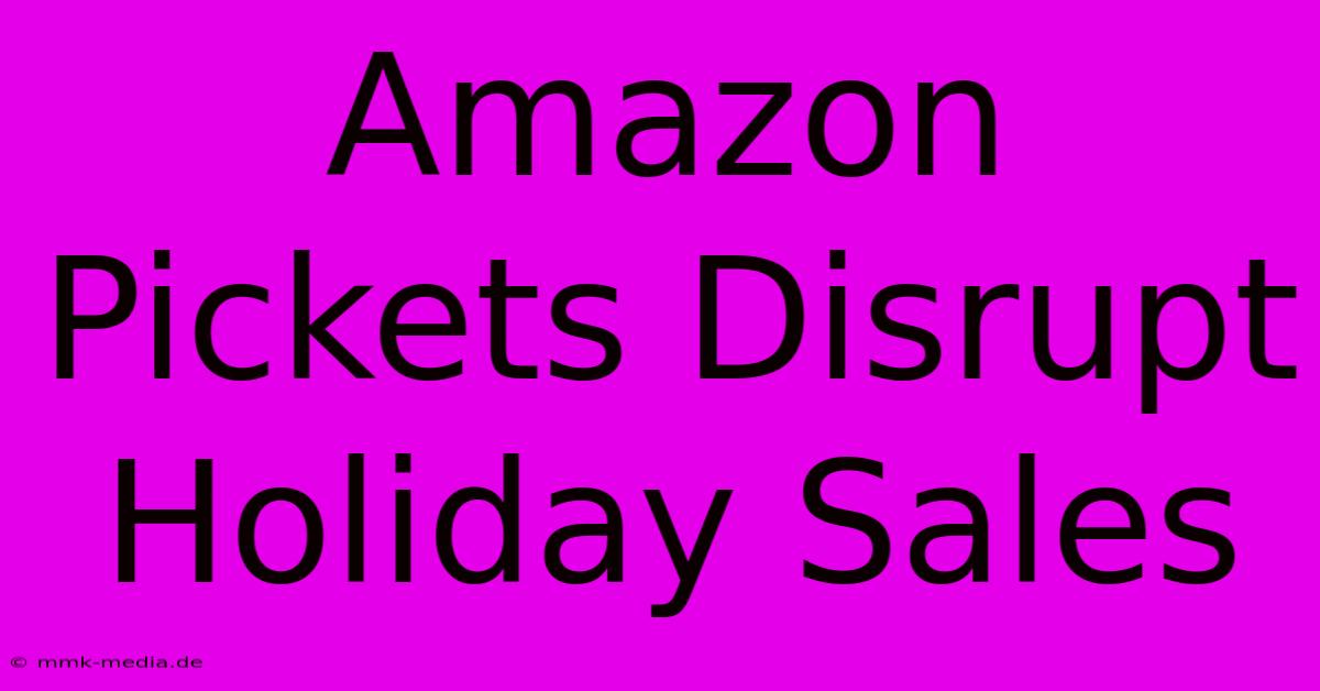 Amazon Pickets Disrupt Holiday Sales