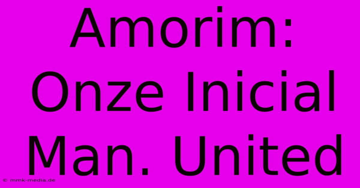 Amorim: Onze Inicial Man. United