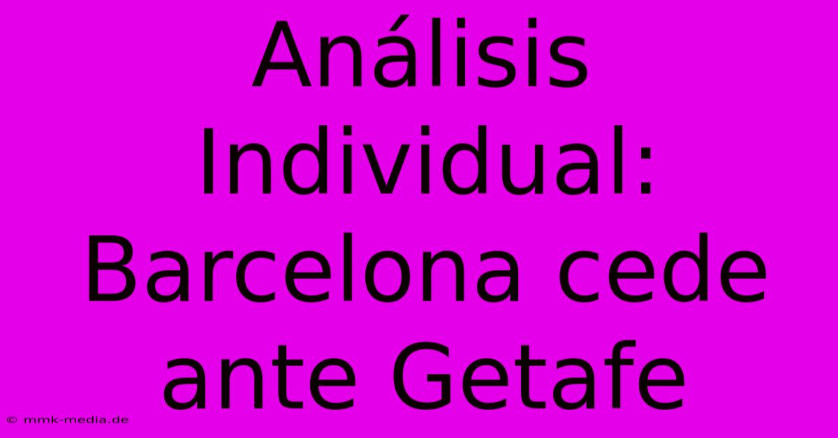 Análisis Individual: Barcelona Cede Ante Getafe