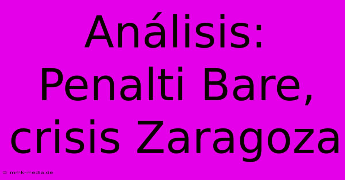 Análisis: Penalti Bare, Crisis Zaragoza