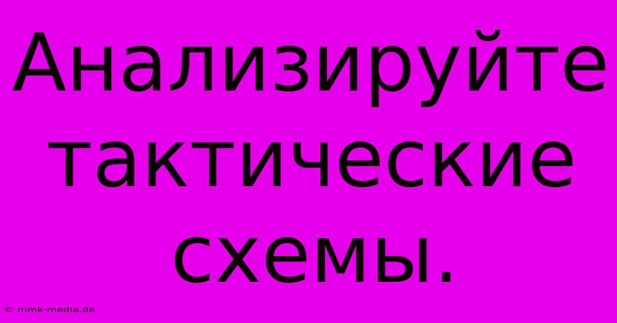 Анализируйте Тактические Схемы.