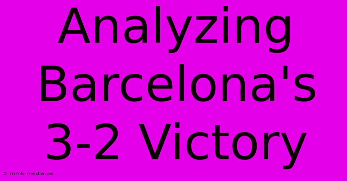 Analyzing Barcelona's 3-2 Victory