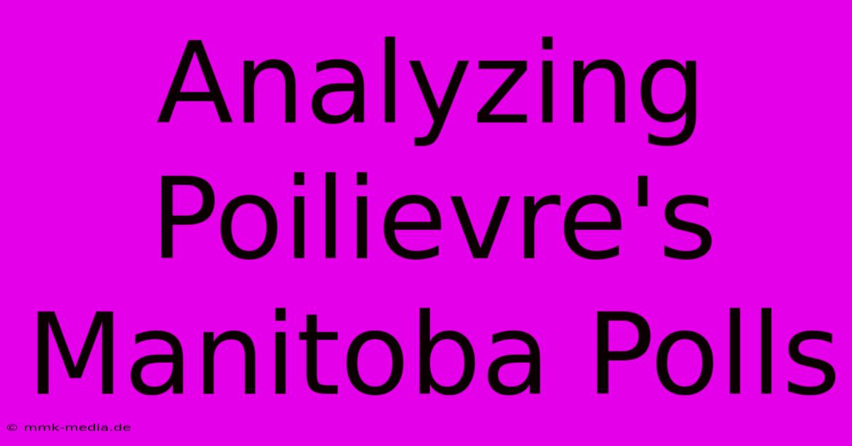 Analyzing Poilievre's Manitoba Polls