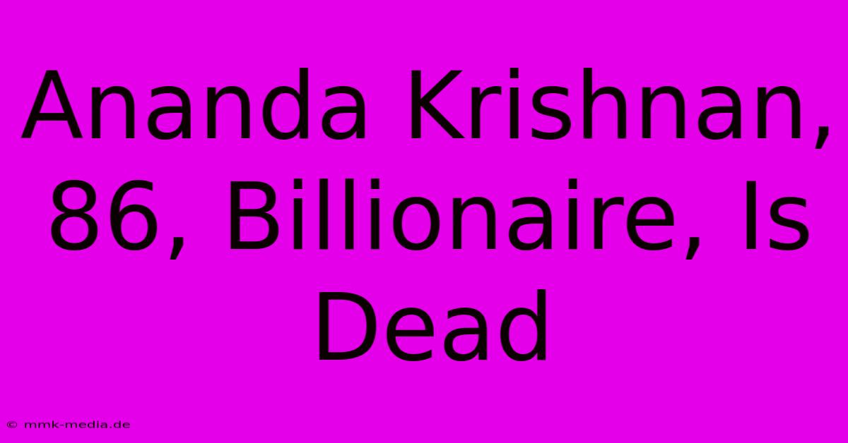 Ananda Krishnan, 86, Billionaire, Is Dead