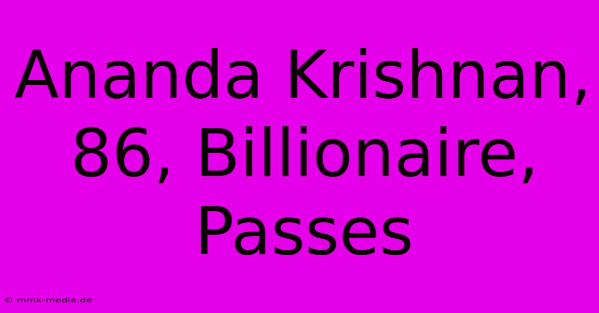 Ananda Krishnan, 86, Billionaire, Passes