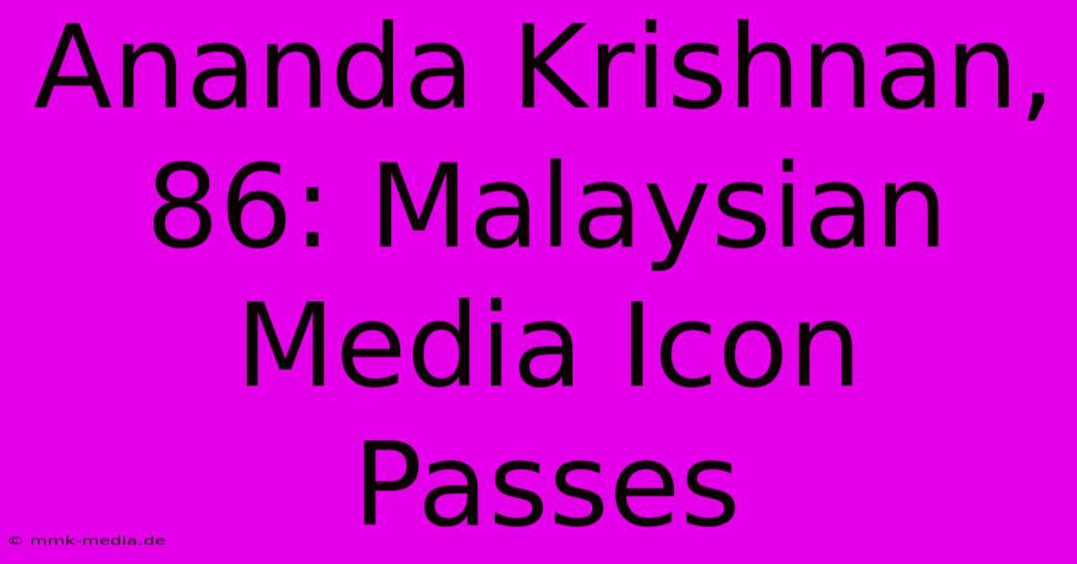 Ananda Krishnan, 86: Malaysian Media Icon Passes