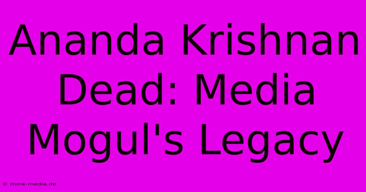 Ananda Krishnan Dead: Media Mogul's Legacy