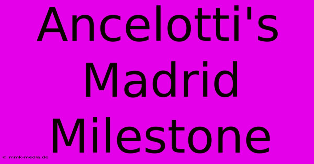 Ancelotti's Madrid Milestone