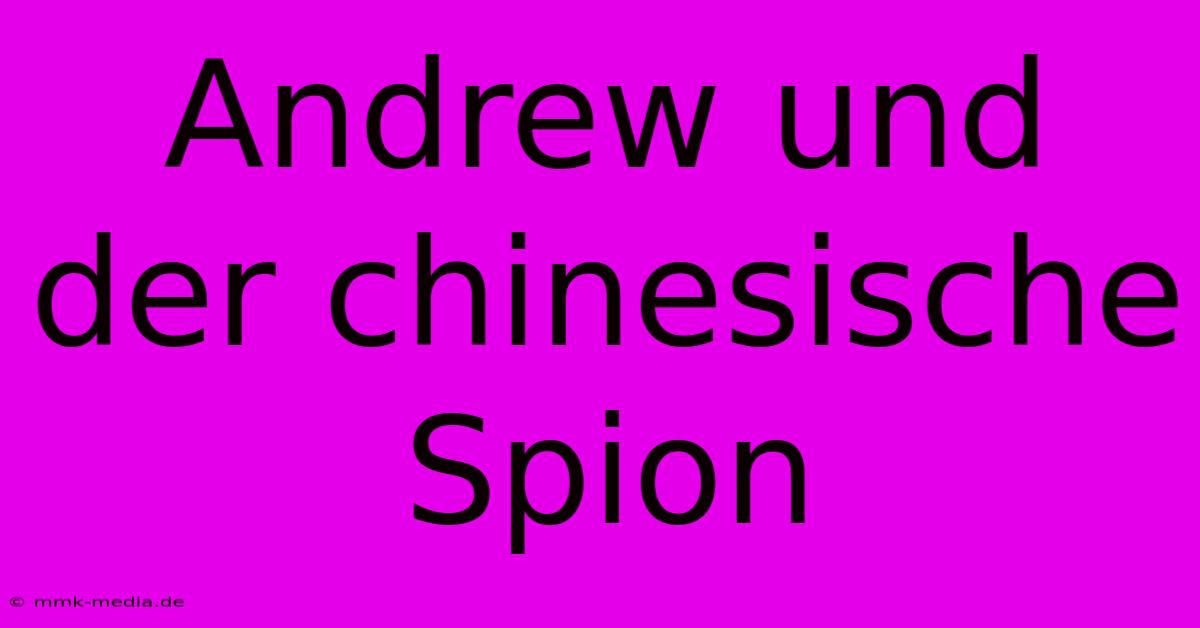 Andrew Und Der Chinesische Spion