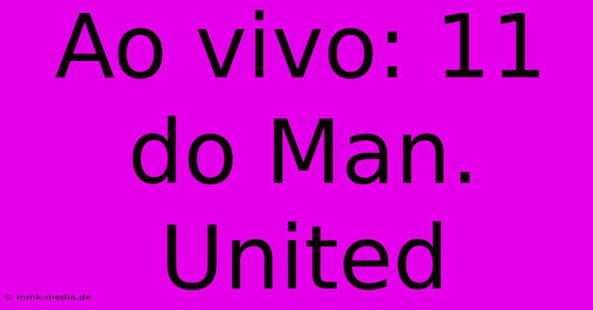 Ao Vivo: 11 Do Man. United