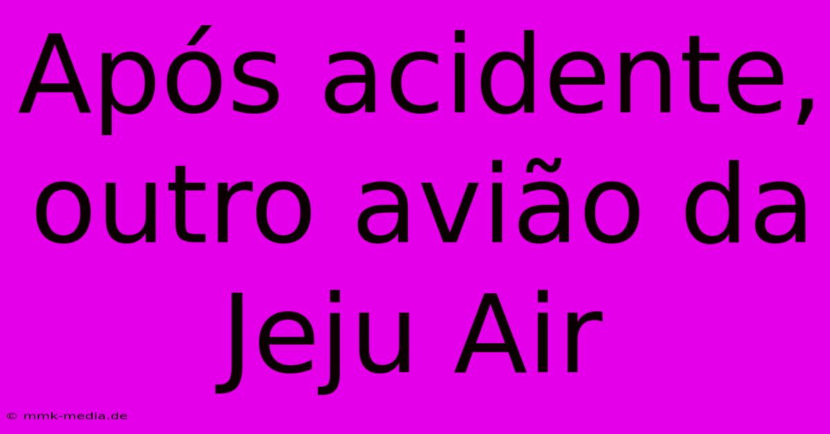 Após Acidente, Outro Avião Da Jeju Air