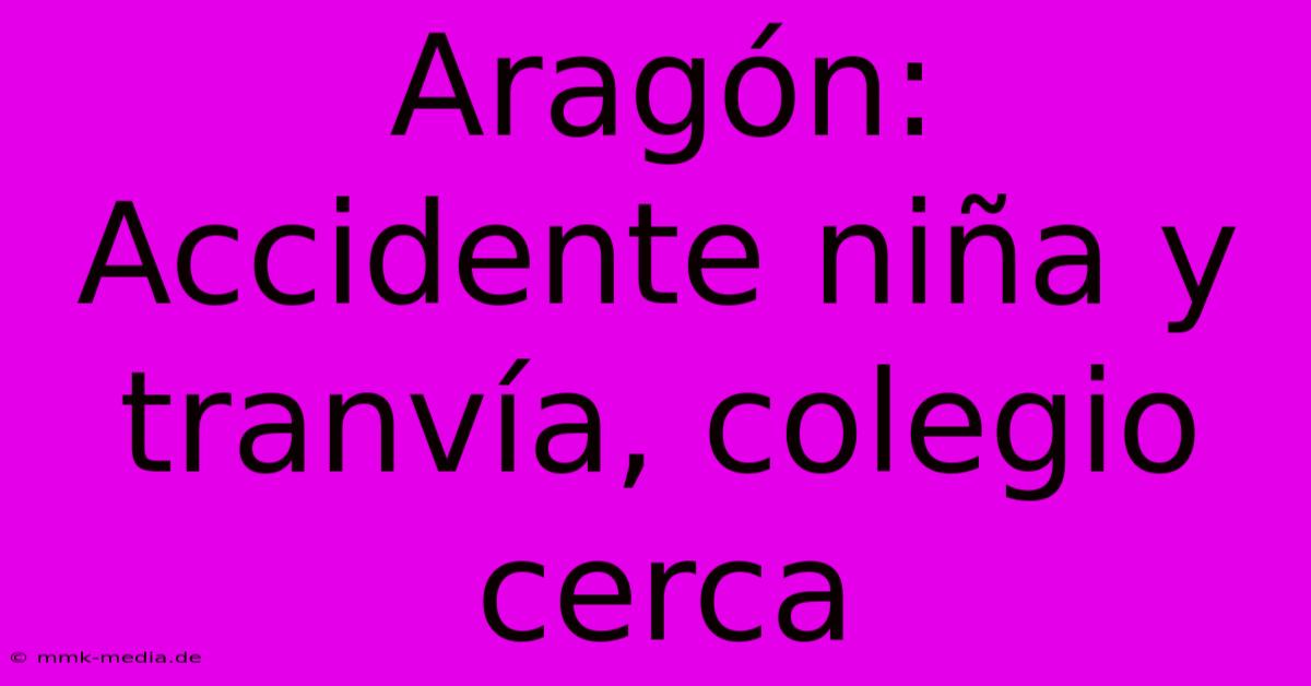 Aragón: Accidente Niña Y Tranvía, Colegio Cerca