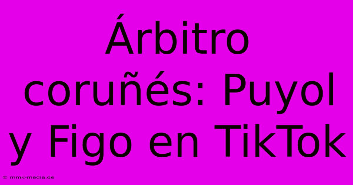 Árbitro Coruñés: Puyol Y Figo En TikTok