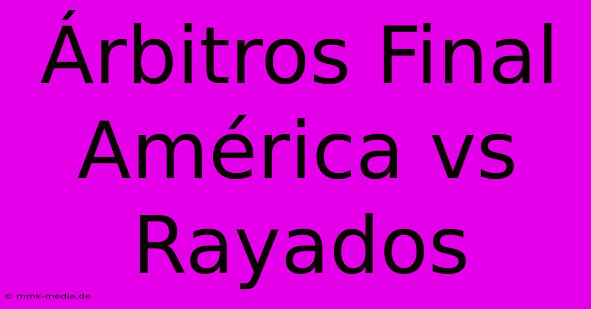 Árbitros Final América Vs Rayados