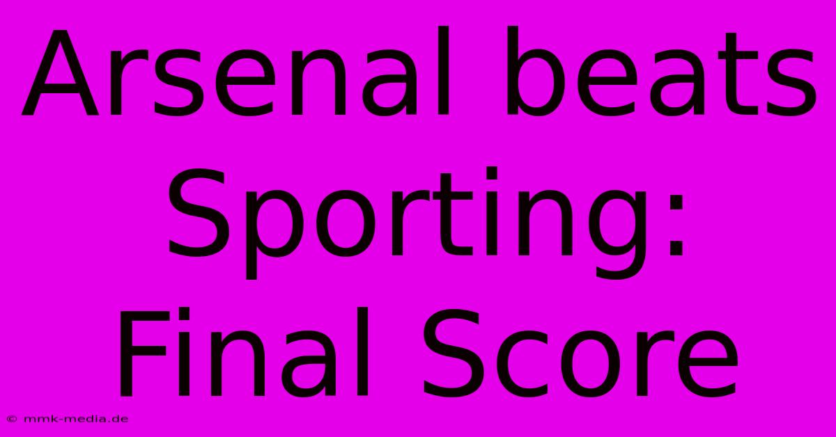 Arsenal Beats Sporting: Final Score