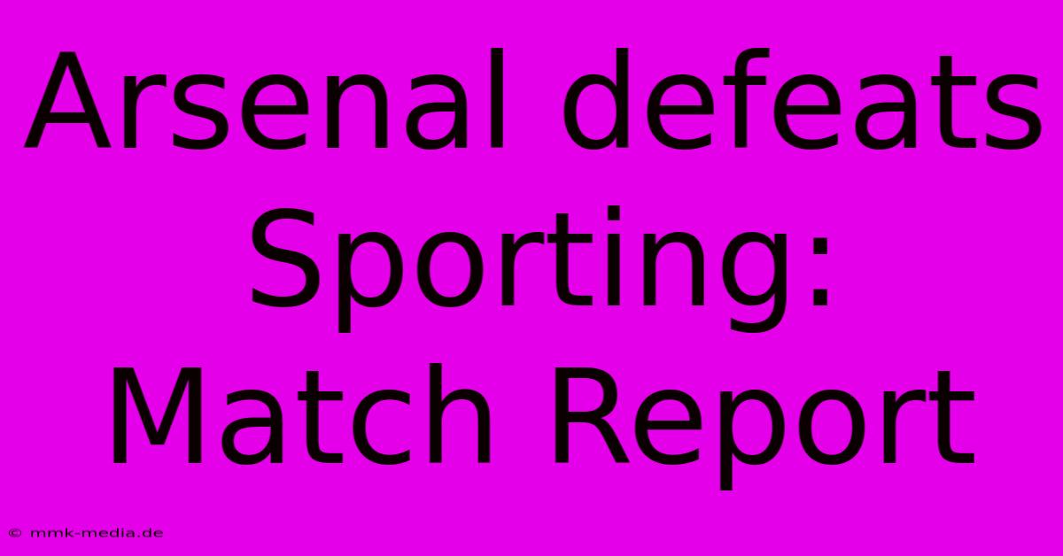 Arsenal Defeats Sporting: Match Report