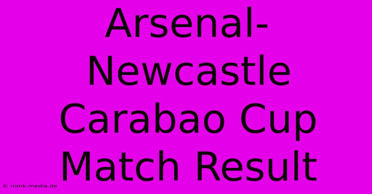 Arsenal-Newcastle Carabao Cup Match Result