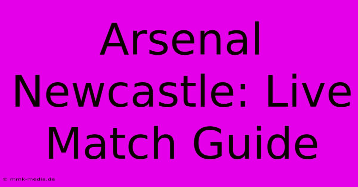 Arsenal Newcastle: Live Match Guide