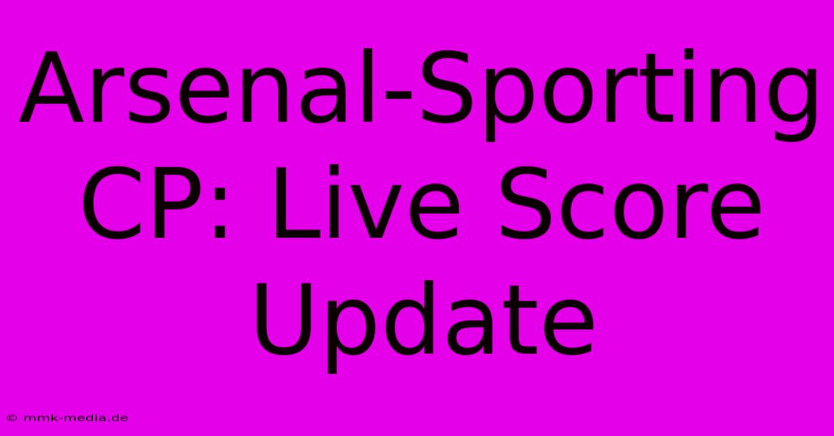 Arsenal-Sporting CP: Live Score Update